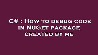 C# : How to debug code in NuGet package created by me