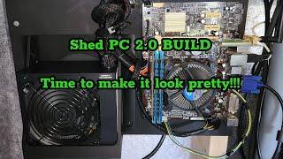 Shed PC 2.0 BUILD!!!!