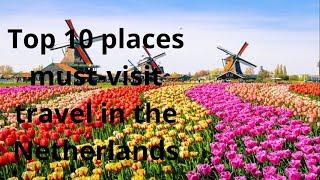 Top 10 places must-visit travel in the Netherlands