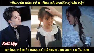 Tổng tài giàu có ruồng bỏ người vợ sắp đặt, không hề biết rằng cô đã sinh cho anh một đứa con