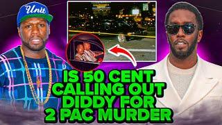 Is 50 Cent calling Diddy Out For 2 Pac Murder