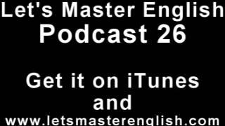 Let's Master English: Podcast 26 (an ESL podcast) (an English radio show!!)