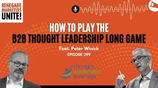 How to Play the B2B Thought Leadership Long Game | Renegade Marketers Unite #299