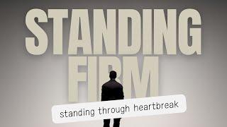 Standing Firm: Standing Through Heartbreak