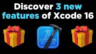 Discover 3 new features of Xcode 16 