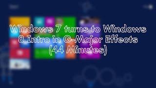 Windows 7 turns to Windows 8 Intro in G-Major Effects (44 Minutes)