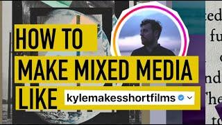 How to Make Mixed Media (like kylemakesshortfilms)