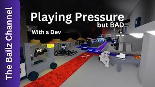 Playing Pressure but BAD with a Developer