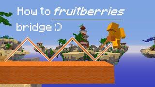 How to Fruitberries bridge :D