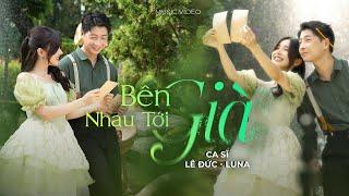 BÊN NHAU TỚI GIÀ - LUNA x LÊ ĐỨC | OFFICIAL MUSIC VIDEO