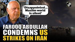 ‘Disappointed…Muslim world is silent’: Farooq Abdullah condemns US strikes on Iran nuke sites