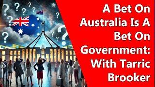 A Bet On Australia Is A Bet On Government: With Tarric Brooker