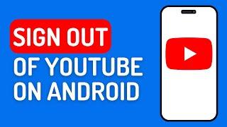 How to Sign Out of Youtube on Android