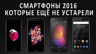 Смартфоны 2016 года которые еше не устарели