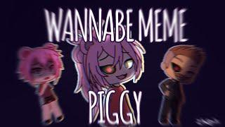 WANNABE MEME // GACHA LIFE [PIGGY]