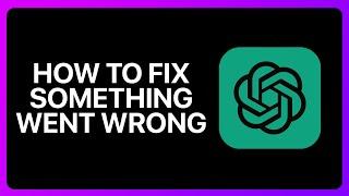 How To Fix ChatGPT Something Went Wrong Tutorial