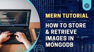 How to store & retrieve images in MongoDb in a MERN Web App