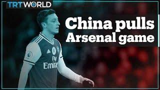 China pulls Arsenal game after Ozil tweets about treatment of Uighurs