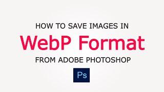 How to save image in WebP Format from Adobe Photoshop ( Must have plugin for Photoshop)