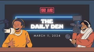 The Daily Den: Episode 5 || 3.11.24