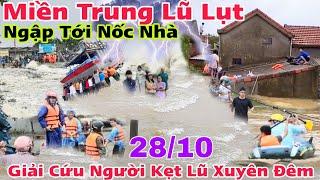 Tới chuyện Lũ Lụt Miền Trung ngập tới nốc nhà đội cứu hộ thức xuyên đêm giải cứu,sơ tán người dân