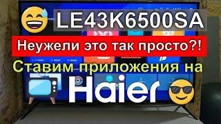 Установка приложений на телевизоры Haier линейки K6500SA на примере 43K6500SA | Haier OS - Android?!