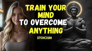 Become Mentally Strong: TRAIN YOUR MIND TO OVERCOME ANYTHING | Stoicism