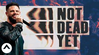 Not Dead Yet | Pastor Steven Furtick | Elevation Church