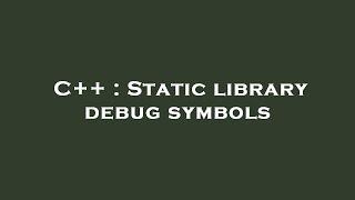 C++ : Static library debug symbols