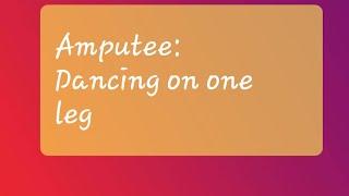 AMPUTEE: DANCING ON ONE LEG