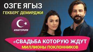 Озге Ягыз и Гекберк Демирджи: «Свадьба которую ждут миллионы поклонников»