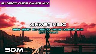 AHMET KILIC - New Best Nu Disco Indie Dance Mix (2017 October)