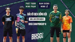 [ Chung Kết - BHSG VI ] Phát Thịnh / Minh Phạm - Nam Khánh / Minh Lê