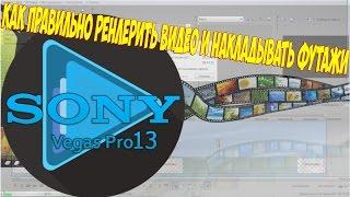 КАК ПРАВИЛЬНО РЕНДЕРИТЬ ВИДЕО И НАКЛАДЫВАТЬ ФУТАЖИ В SONY VEGAS PRO 13