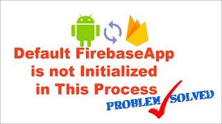 [SOLVED] Default FirebaseApp is not Initialized in This Process