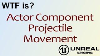 WTF Is? Projectile Movement Actor Component in Unreal Engine 4 ( UE4 )