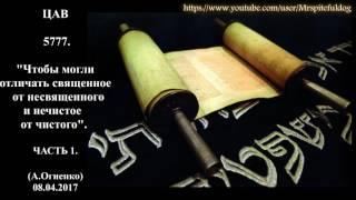 «ЦАВ» 5777 Часть 1 «ЧТОБЫ МОГЛИ ОТЛИЧАТЬ СВЯЩЕННОЕ ОТ НЕСВЯЩЕННОГО И НЕЧИСТОЕ ОТ ЧИСТОГО» А Огиенко