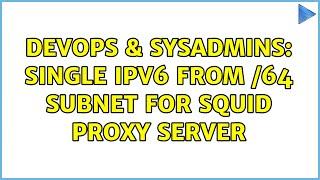 DevOps & SysAdmins: Single ipv6 from /64 subnet for squid proxy server (2 Solutions!!)