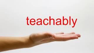 How to Pronounce teachably - American English