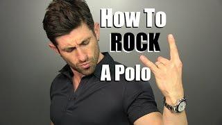 How To ROCK A Polo! 4 Ways To Wear A Polo Shirt | Polo Styling Tips