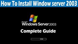 How To install Window Server 2003 Complete Installation Guide