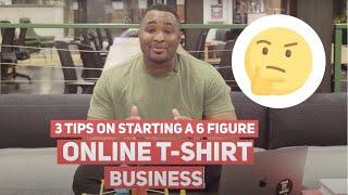 3 Tips For Starting A 6-Figure T Shirt Business Online