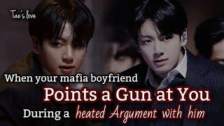 When your mafia boyfriend points a gun at you during a heated argument with him Jungkook fanfiction