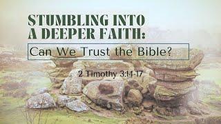 STUMBLING INTO A DEEPER FAITH: Can We Trust the Bible?