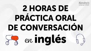 2 HORAS DE PRÁCTICA ORAL DE CONVERSACIÓN EN INGLÉS