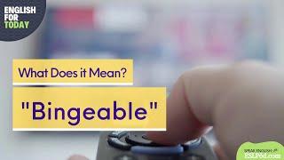 What Does "Bingeable" Mean?