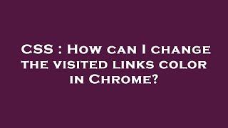 CSS : How can I change the visited links color in Chrome?