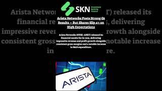 Arista Networks Posts Strong Q1 Results – But Shares Slip 4% on High Expectations