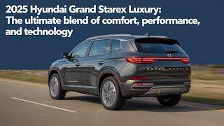 2025 Hyundai Grand Starex Luxury: The Ultimate Blend of Comfort, Performance, and Technology.