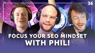 Focus your SEO Mindset with Phil! | Ep 36